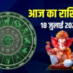 Aaj Ka Rashifal 18 July 2026: सभी 12 राशियों का दैनिक राशिफल